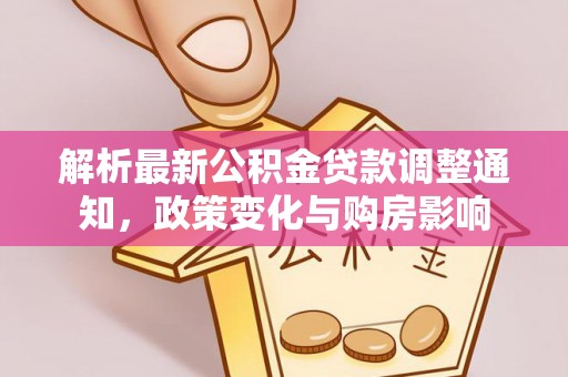 隆尧解析最新公积金贷款调整通知，政策变化与购房影响
