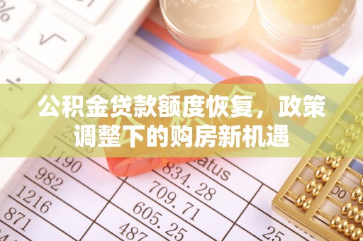 隆尧公积金贷款额度恢复，政策调整下的购房新机遇
