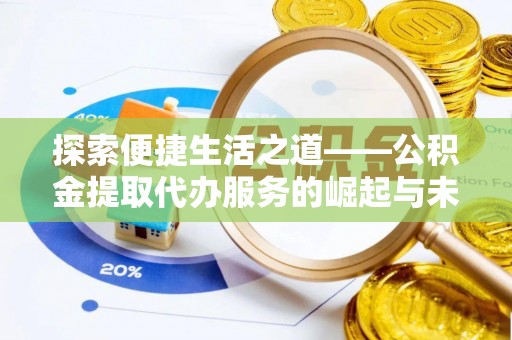 隆尧探索便捷生活之道——公积金提取代办服务的崛起与未来