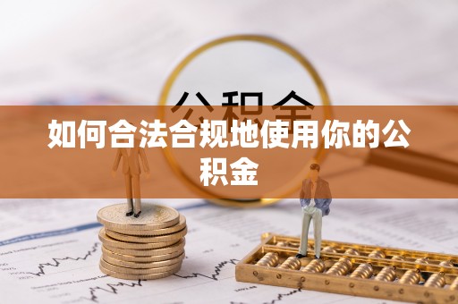 隆尧如何合法合规地使用你的公积金